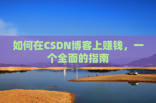 如何在CSDN博客上赚钱，一个全面的指南